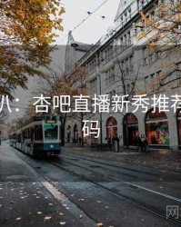 独家深扒：杏吧直播新秀推荐流量密码