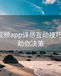 汤不热视频app详尽互动技巧全追踪，助你决策