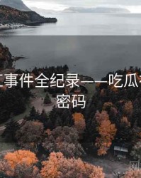 全景网红事件全纪录——吃瓜在线流量密码
