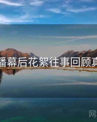 杏吧直播幕后花絮往事回顾真相还原