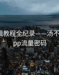 重磅剪辑教程全纪录——汤不热视频app流量密码