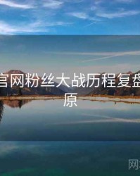 黑料社官网粉丝大战历程复盘真相还原