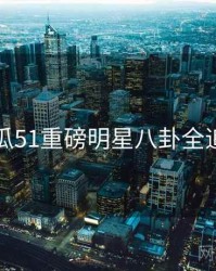 吃瓜51重磅明星八卦全追踪