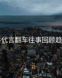51爆料代言翻车往事回顾趋势洞察