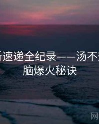 独家更新速递全纪录——汤不热视频电脑爆火秘诀
