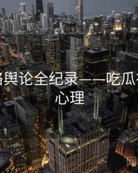 热辣网络舆论全纪录——吃瓜在线公众心理