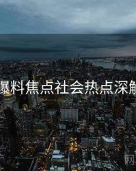 51爆料焦点社会热点深解析