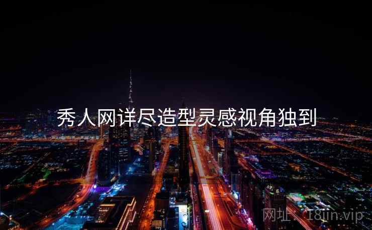 秀人网详尽造型灵感视角独到 秀人网详尽造型灵感视角独到